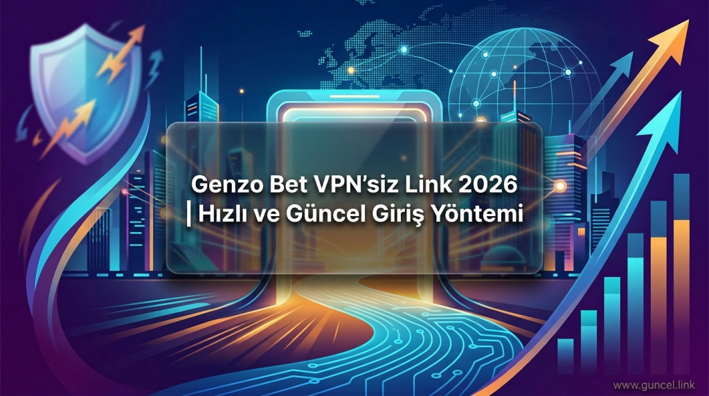 Genzo Bet VPN'siz Link 2026 | Hızlı ve Güncel Giriş Yöntemi - Genzo Bet VPN'siz Link 2026